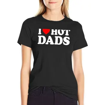 Футболка I Love Hot Dads, футболка I Heart Hot Dads, футболка Love Hot Dads, футболки с коротким рукавом для женщин